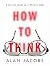 Cover of How to Think: A Survival Guide for a World at Odds