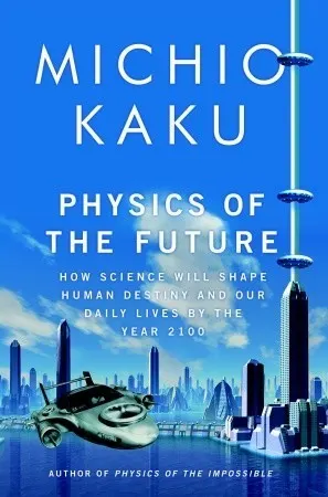 Cover of Physics of the Future: How Science Will Shape Human Destiny and Our Daily Lives by the Year 2100