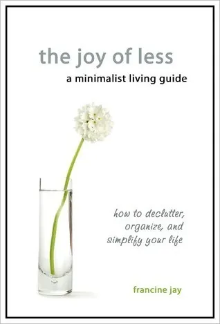 Cover of The Joy of Less, A Minimalist Living Guide: How to Declutter, Organize, and Simplify Your Life