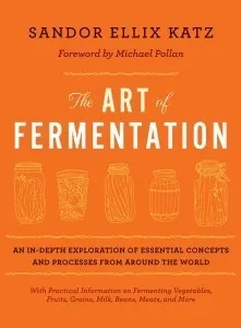 Cover of The Art of Fermentation: An in-Depth Exploration of Essential Concepts and Processes from Around the World