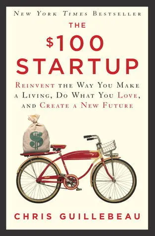 Cover of The $100 Startup: Reinvent the Way You Make a Living, Do What You Love, and Create a New Future