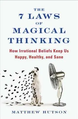 Cover of The 7 Laws of Magical Thinking: How Irrational Beliefs Keep Us Happy, Healthy, and Sane
