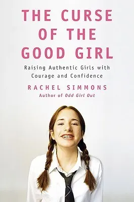 Cover of The Curse of the Good Girl: Raising Authentic Girls with Courage and Confidence