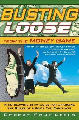 Cover of Busting Loose From the Money Game: Mind-Blowing Strategies for Changing the Rules of a Game You Can't Win