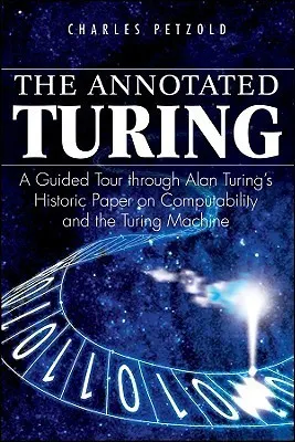 Cover of The Annotated Turing: A Guided Tour Through Alan Turing's Historic Paper on Computability and the Turing Machine