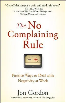 Cover of The No Complaining Rule: Positive Ways to Deal with Negativity at Work