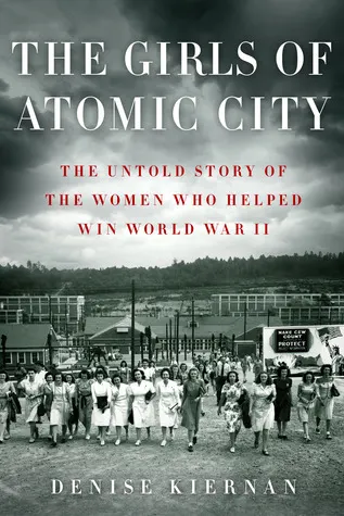 Cover of The Girls of Atomic City: The Untold Story of the Women Who Helped Win World War II