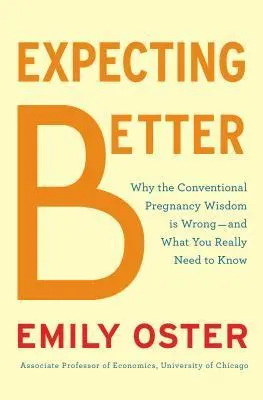 Cover of Expecting Better: Why the Conventional Pregnancy Wisdom is Wrong - and What You Really Need to Know