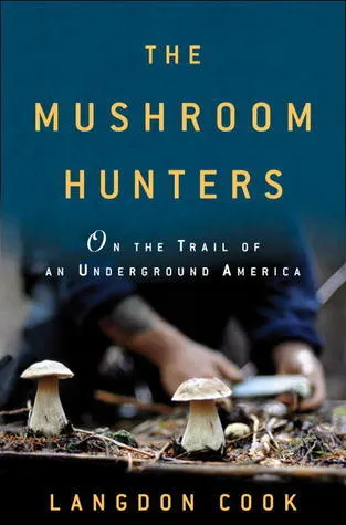 Cover of The Mushroom Hunters: On the Trail of an Underground America