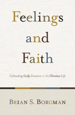 Cover of Feelings and Faith: Cultivating Godly Emotions in the Christian Life