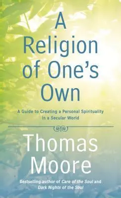 Cover of A Religion of One's Own: A Guide to Creating a Personal Spirituality in a Secular World