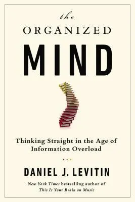 Cover of The Organized Mind: Thinking Straight in the Age of Information Overload