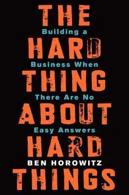 Cover of The Hard Thing About Hard Things: Building a Business When There Are No Easy Answers―Straight Talk on the Challenges of Entrepreneurship