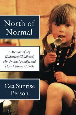 Cover of North of Normal: A Memoir of My Wilderness Childhood, My Unusual Family, and How I Survived Both