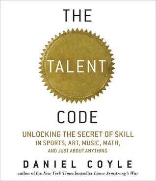 Cover of The Talent Code: Unlocking the Secret of Skill in Sports, Art, Music, Math, and Just About Everything Else