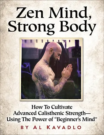 Cover of Zen Mind, Strong Body: How To Cultivate Advanced Calisthenic Strength--Using The Power Of "Beginner's Mind"