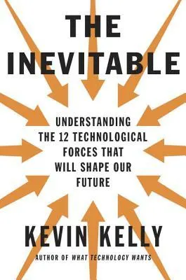 Cover of The Inevitable: Understanding the 12 Technological Forces That Will Shape Our Future
