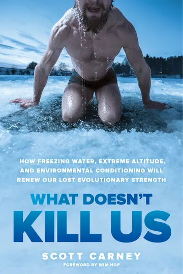 Cover of What Doesn't Kill Us: How Freezing Water, Extreme Altitude, and Environmental Conditioning Will Renew Our Lost Evolutionary Strength