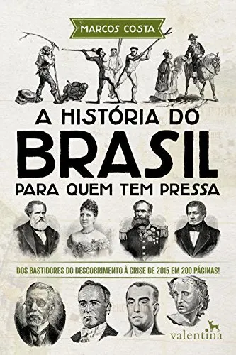 Cover of A História do Brasil para Quem Tem Pressa: Dos Bastidores do Descobrimento à Crise de 2015 em 200 Páginas!