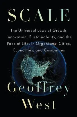Cover of Scale: The Universal Laws of Growth, Innovation, Sustainability, and the Pace of Life in Organisms, Cities, Economies, and Companies