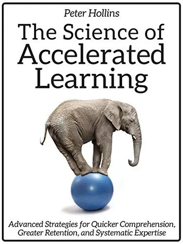 Cover of The Science of Accelerated Learning: Advanced Strategies for Quicker Comprehension, Greater Retention, and Systematic Expertise