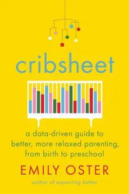 Cover of Cribsheet: A Data-Driven Guide to Better, More Relaxed Parenting, from Birth to Preschool