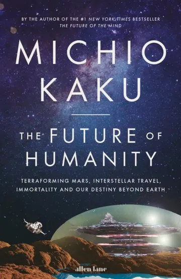 Cover of The Future of Humanity: Terraforming Mars, Interstellar Travel, Immortality and Our Destiny Beyond Earth