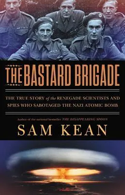 Cover of The Bastard Brigade: The True Story of the Renegade Scientists and Spies Who Sabotaged the Nazi Atomic Bomb