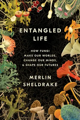 Cover of Entangled Life: How Fungi Make Our Worlds, Change Our Minds & Shape Our Futures