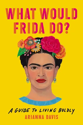 Cover of What Would Frida Do?: A Guide to Living Boldly
