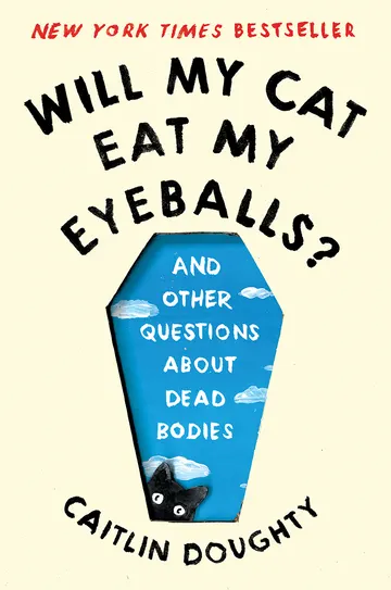 Cover of Will My Cat Eat My Eyeballs? And Other Questions About Dead Bodies