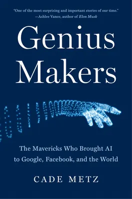 Cover of Genius Makers: The Mavericks Who Brought AI to Google, Facebook, and the World