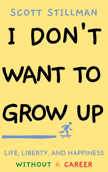 Cover of I Don't Want To Grow Up: Life, Liberty, and Happiness. Without a Career.