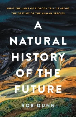 Cover of A Natural History of the Future: What the Laws of Biology Tell Us about the Destiny of the Human Species
