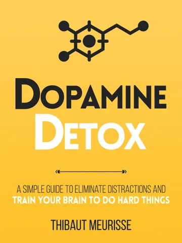 Cover of Dopamine Detox : A Short Guide to Remove Distractions and Train Your Brain to Do Hard Things