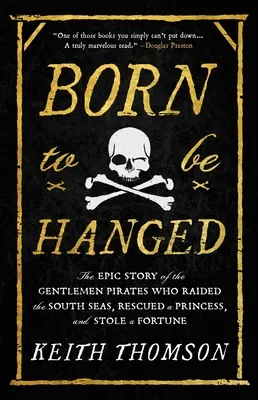 Cover of Born to Be Hanged: The Epic Story of the Gentlemen Pirates Who Raided the South Seas, Rescued a Princess, and Stole a Fortune