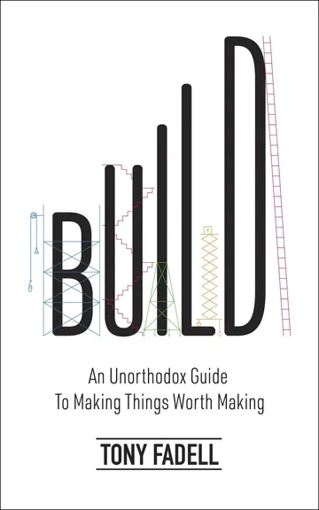Cover of Build: An Unorthodox Guide to Making Things Worth Making