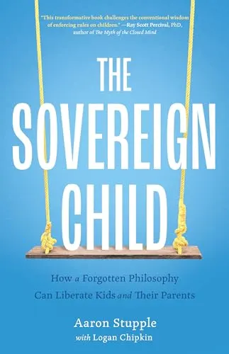 Cover of The Sovereign Child: How a Forgotten Philosophy Can Liberate Kids and Their Parents